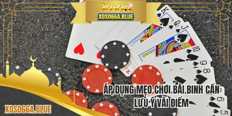 Áp dụng mẹo chơi bài binh cần lưu ý vài điểm