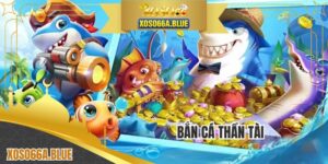 Bắn Cá Thần Tài - Mẹo Chơi Giúp Chiến Thắng Tại XOSO66