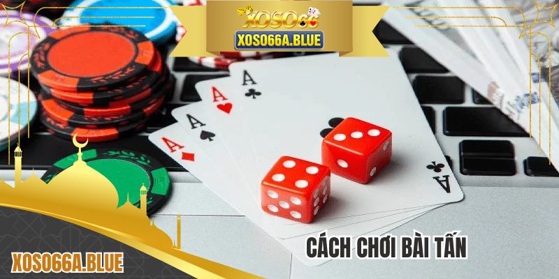 Cách Chơi Bài Tấn - Newbie Nắm Luật Lệ Cơ Bản Đến Nâng Cao