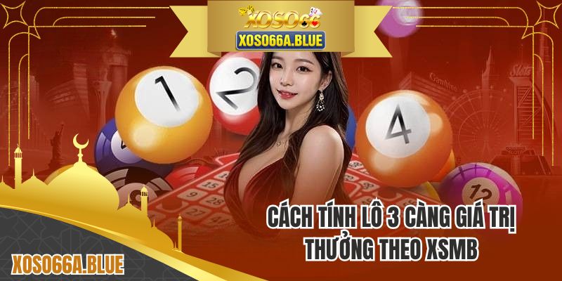 Cách tính lô 3 càng giá trị thưởng theo XSMB