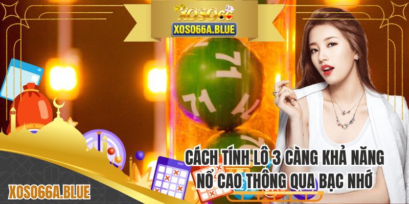 Cách tính lô 3 càng khả năng nổ cao thông qua bạc nhớ