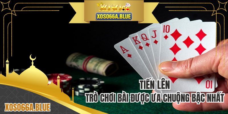 Tiến Lên - Tựa game được ưa chuộng nhất tại nhà cái