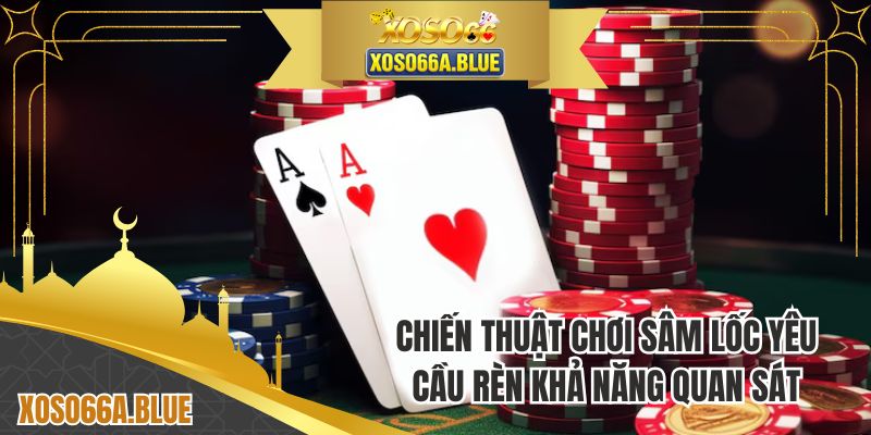 Chiến thuật chơi sâm lốc yêu cầu rèn khả năng quan sát