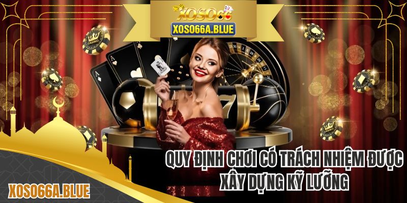 Quy định chơi có trách nhiệm được xây dựng kỹ lưỡng