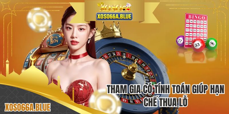 Tham gia có tính toán giúp hạn chế thua lỗ