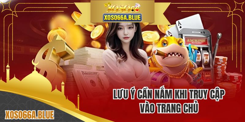 Lưu ý cần nắm khi truy cập vào trang chủ