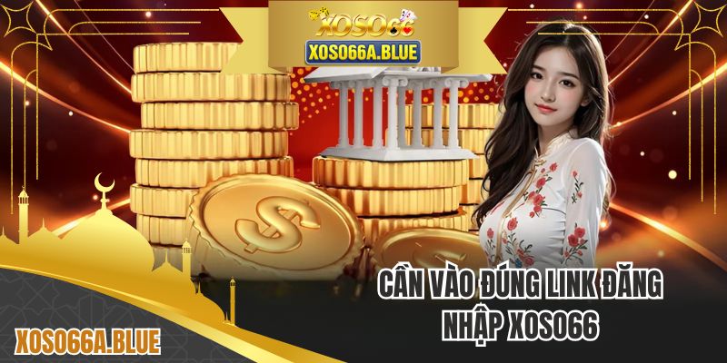 Cần vào đúng link đăng nhập XOSO66
