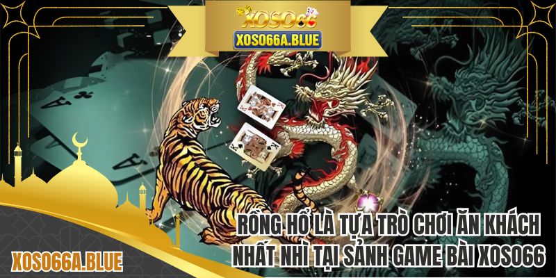 Rồng hổ là trò chơi ăn khách nhất nhì tại game bài XOSO66