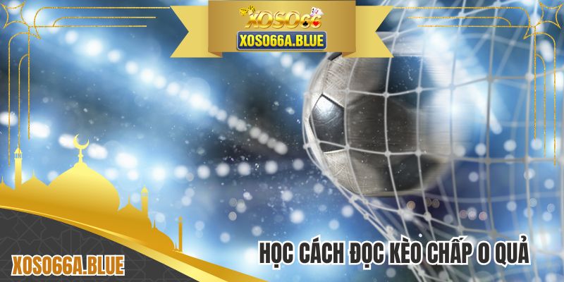 Học cách đọc kèo chấp 0 quả