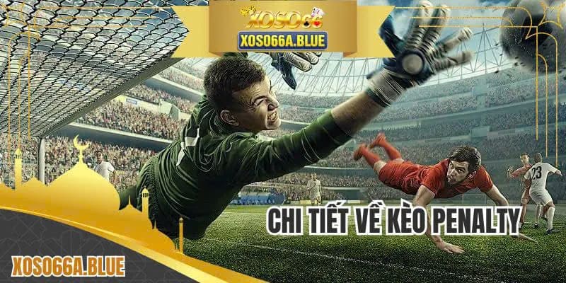 Giải đáp thắc mắc về kèo Penalty là gì chi tiết từ XOSO66