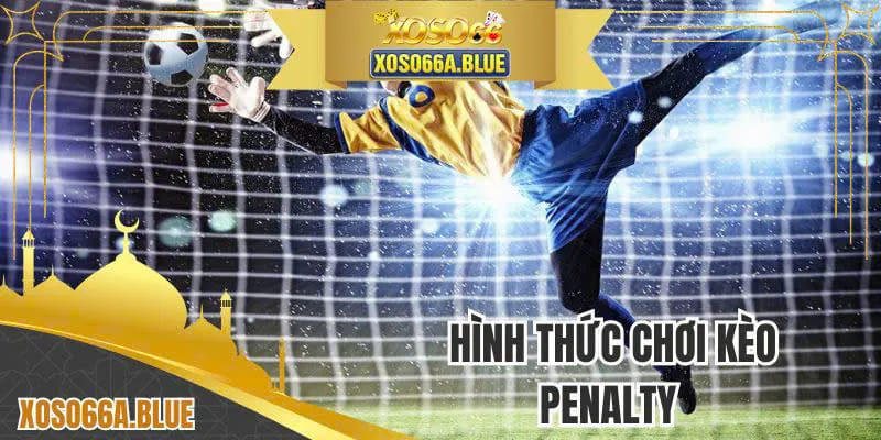 Hình thức tham gia kèo Penalty hấp dẫn tỷ lệ lợi nhuận cao