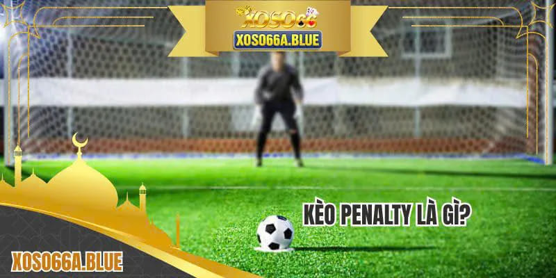 Kèo Penalty Là Gì? Chia Sẻ Kiến Thức Bóng Đá Chuyên Sâu 2025