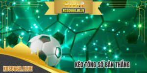 Kèo Tổng Số Bàn Thắng - Khám Phá Thêm Về Odd Kịch Tính