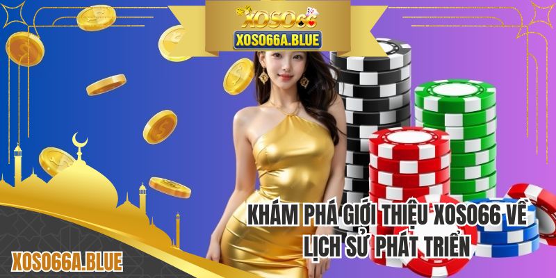Khám phá giới thiệu XOSO66 về lịch sử phát triển