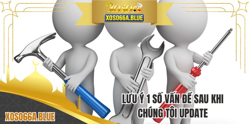 Lưu ý 1 số vấn đề sau khi chúng tôi update