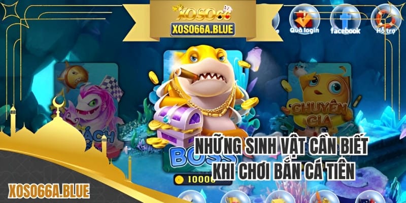 Những sinh vật cần biết khi chơi bắn cá tiên