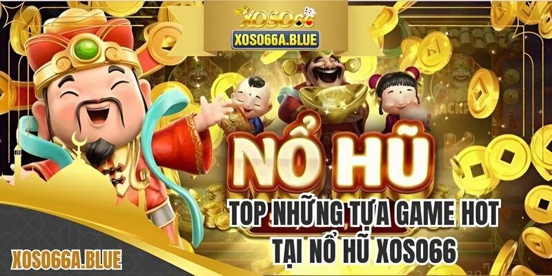 Top 4 tựa game slot đình đám nhất tại nổ hũ XOSO66
