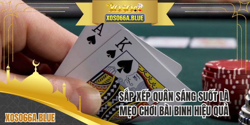 Sắp xếp quân sáng suốt là mẹo chơi bài binh hiệu quả