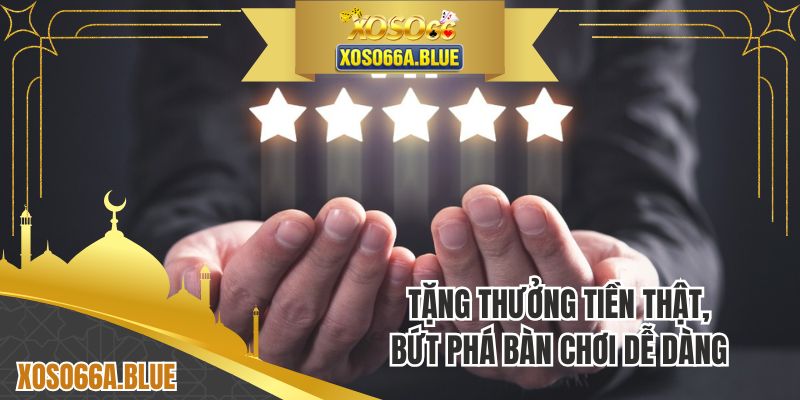 Tặng thưởng tiền thật, bứt phá bàn chơi dễ dàng