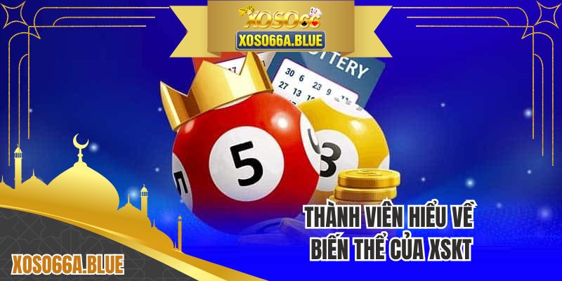 Thành viên hiểu về biến thể của XSKT