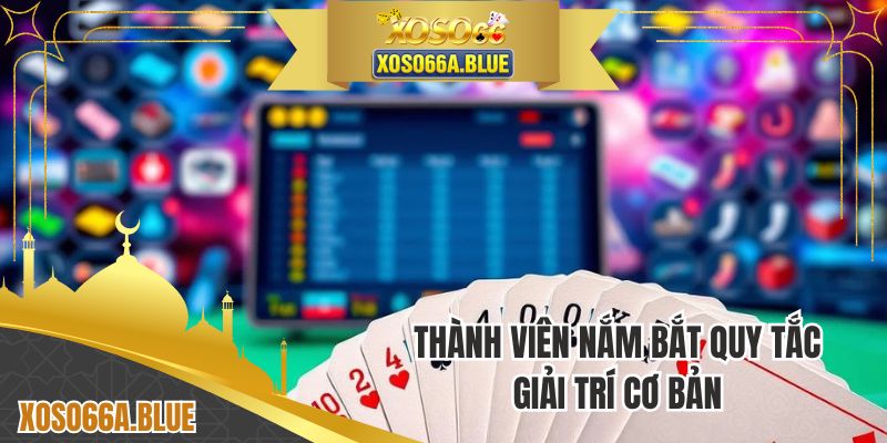 Thành viên nắm bắt quy tắc giải trí cơ bản