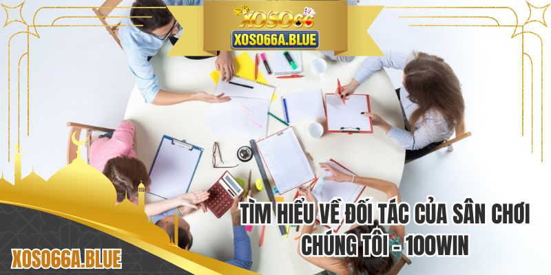 Tìm hiểu về đối tác của sân chơi chúng tôi - 100WIN